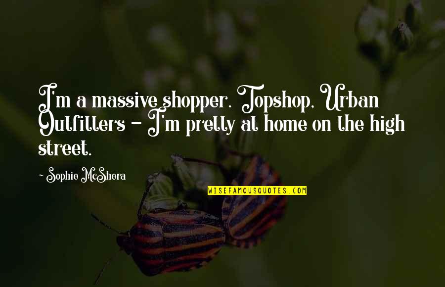 Milicic Construcciones Quotes By Sophie McShera: I'm a massive shopper. Topshop, Urban Outfitters -
