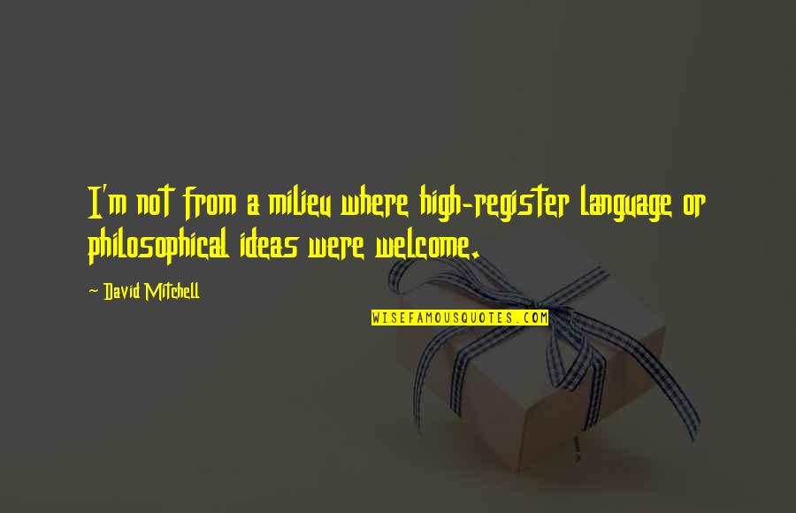 Milieu Quotes By David Mitchell: I'm not from a milieu where high-register language