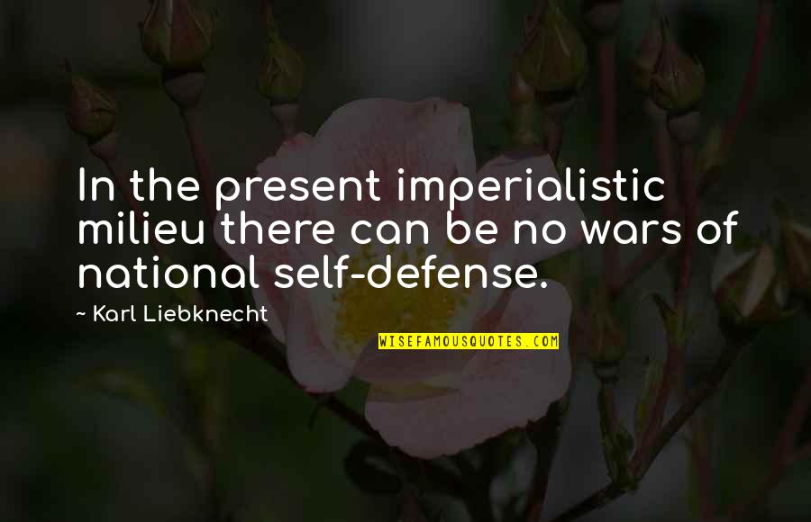 Milieu Quotes By Karl Liebknecht: In the present imperialistic milieu there can be