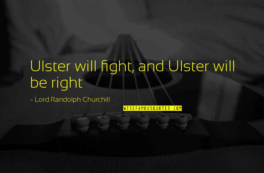 Milieu Quotes By Lord Randolph Churchill: Ulster will fight, and Ulster will be right