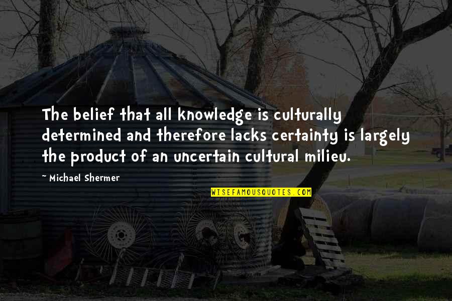 Milieu Quotes By Michael Shermer: The belief that all knowledge is culturally determined