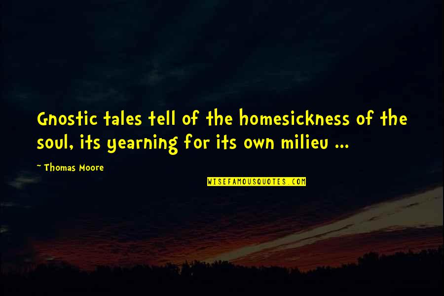 Milieu Quotes By Thomas Moore: Gnostic tales tell of the homesickness of the