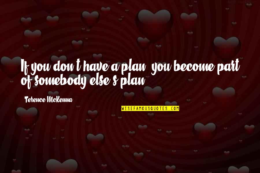 Milieux Sociology Quotes By Terence McKenna: If you don't have a plan, you become