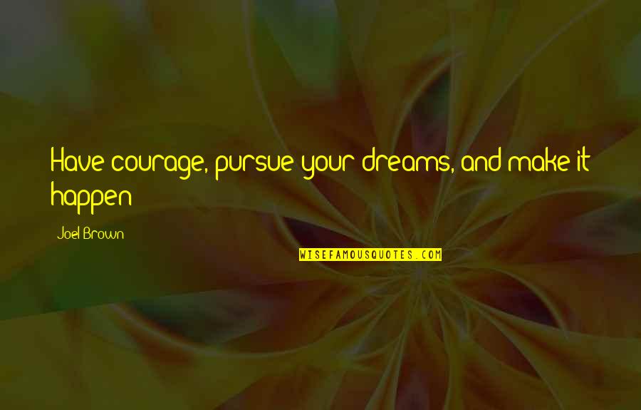 Miligintp Quotes By Joel Brown: Have courage, pursue your dreams, and make it