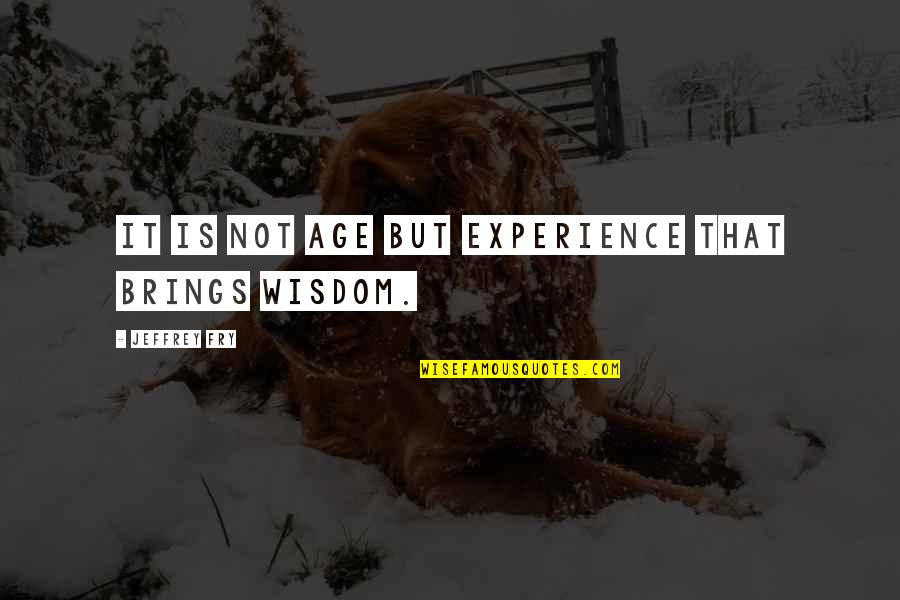 Milih Dalan Quotes By Jeffrey Fry: It is not age but experience that brings Milih Dalan Quotes By Jeffrey Fry: It is not age but experience that brings