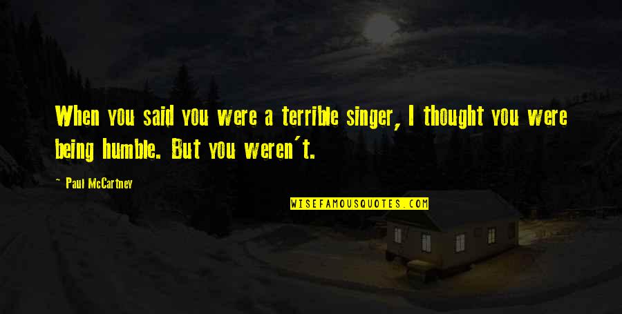 Milijarde Quotes By Paul McCartney: When you said you were a terrible singer, Milijarde Quotes By Paul McCartney: When you said you were a terrible singer,