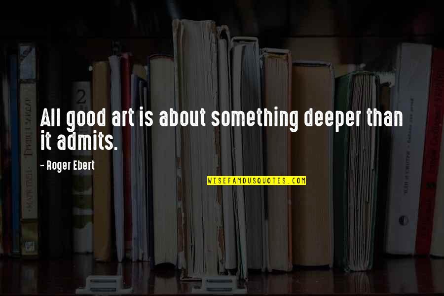 Milijonierius Quotes By Roger Ebert: All good art is about something deeper than Milijonierius Quotes By Roger Ebert: All good art is about something deeper than