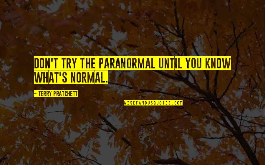 Milijonierius Quotes By Terry Pratchett: Don't try the paranormal until you know what's Milijonierius Quotes By Terry Pratchett: Don't try the paranormal until you know what's