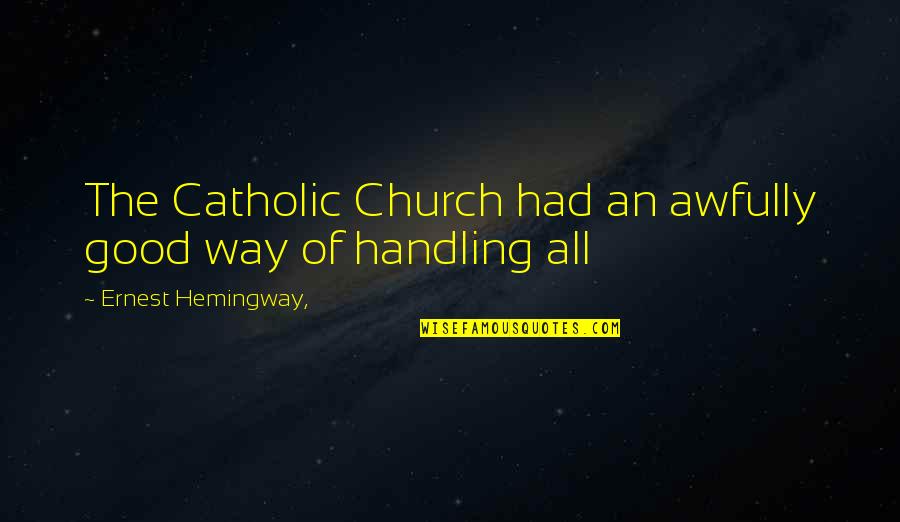 Milika Ulmer Quotes By Ernest Hemingway,: The Catholic Church had an awfully good way Milika Ulmer Quotes By Ernest Hemingway,: The Catholic Church had an awfully good way