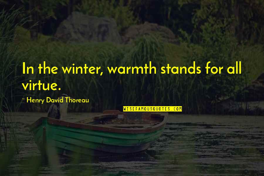 Milillo Event Quotes By Henry David Thoreau: In the winter, warmth stands for all virtue. Milillo Event Quotes By Henry David Thoreau: In the winter, warmth stands for all virtue.