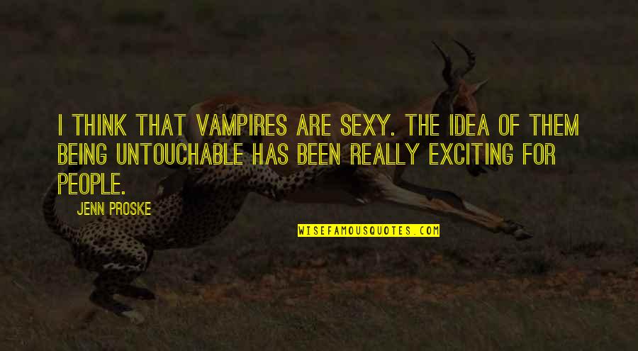 Milind Chitambar Quotes By Jenn Proske: I think that vampires are sexy. The idea Milind Chitambar Quotes By Jenn Proske: I think that vampires are sexy. The idea