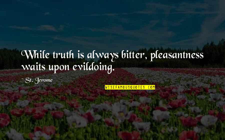 Milinikie Quotes By St. Jerome: While truth is always bitter, pleasantness waits upon