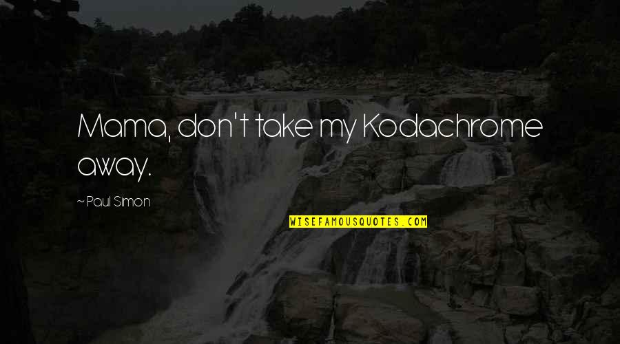 Milioane Fac Quotes By Paul Simon: Mama, don't take my Kodachrome away.