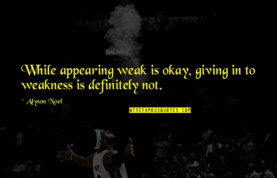 Miliony R Z Quotes By Alyson Noel: While appearing weak is okay, giving in to