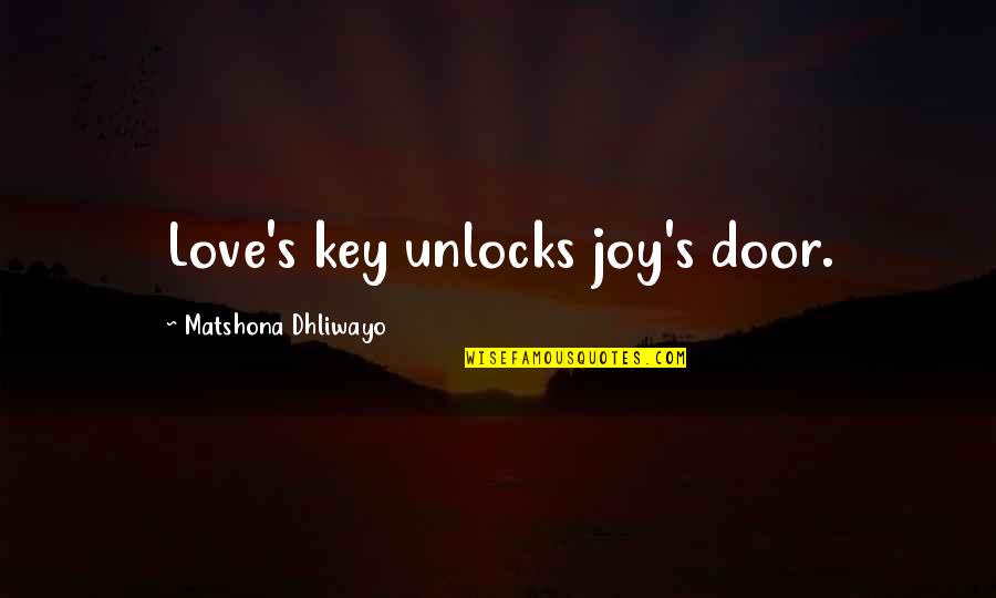 Miliony R Z Quotes By Matshona Dhliwayo: Love's key unlocks joy's door. Miliony R Z Quotes By Matshona Dhliwayo: Love's key unlocks joy's door.
