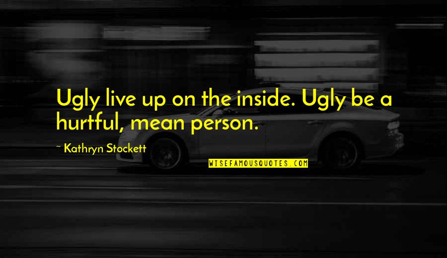 Milis Flatwork Quotes By Kathryn Stockett: Ugly live up on the inside. Ugly be Milis Flatwork Quotes By Kathryn Stockett: Ugly live up on the inside. Ugly be
