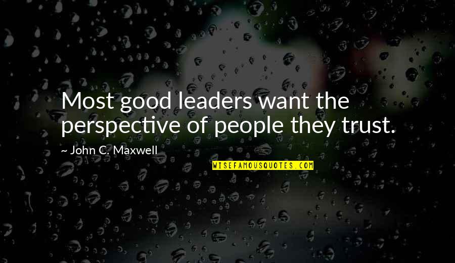 Milisav Popovic Quotes By John C. Maxwell: Most good leaders want the perspective of people
