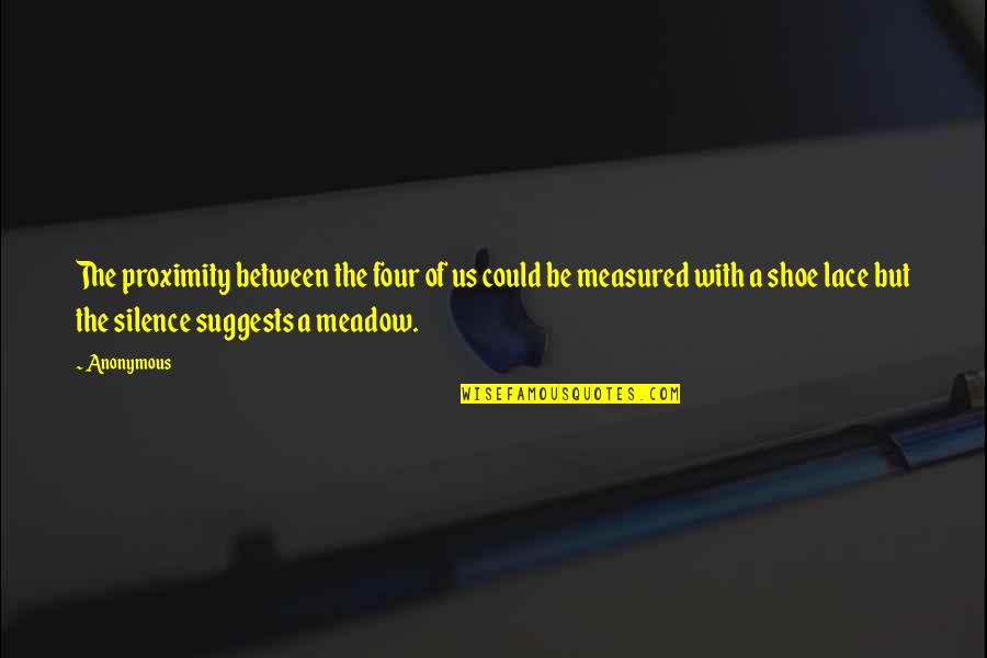 Milisegundos Simbologia Quotes By Anonymous: The proximity between the four of us could