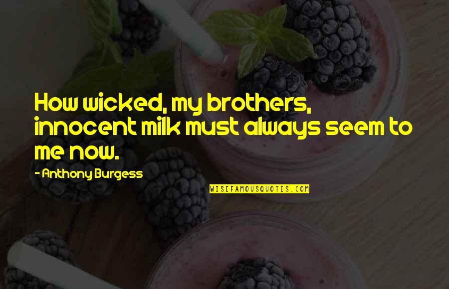 Militaire Quotes By Anthony Burgess: How wicked, my brothers, innocent milk must always