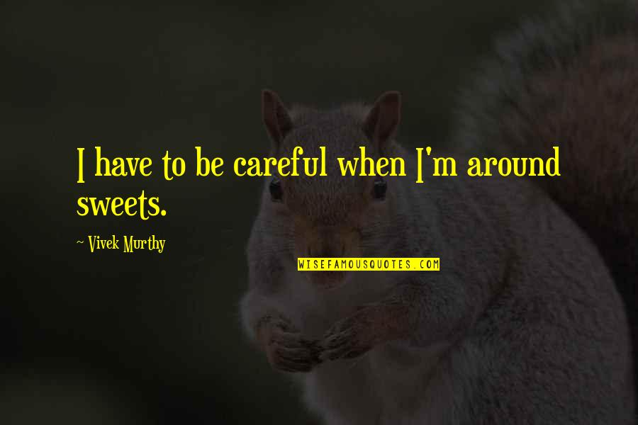 Militancy Def Quotes By Vivek Murthy: I have to be careful when I'm around Militancy Def Quotes By Vivek Murthy: I have to be careful when I'm around