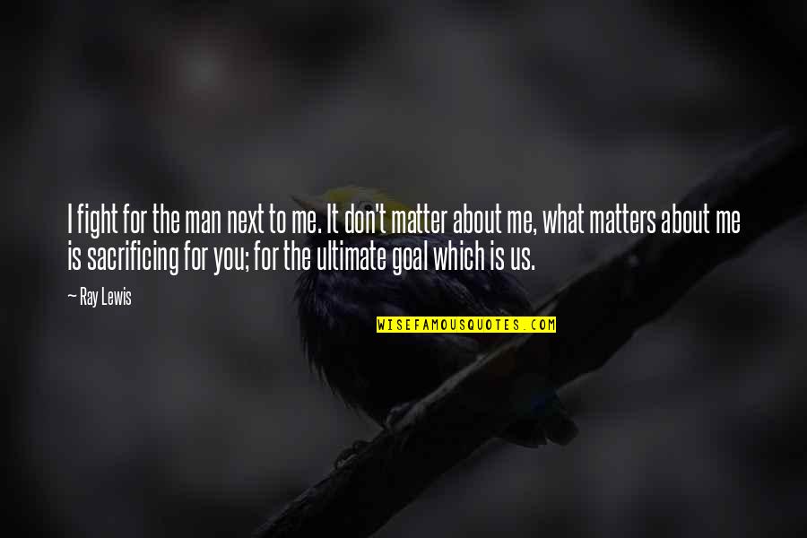 Militancy Wikipedia Quotes By Ray Lewis: I fight for the man next to me. Militancy Wikipedia Quotes By Ray Lewis: I fight for the man next to me.