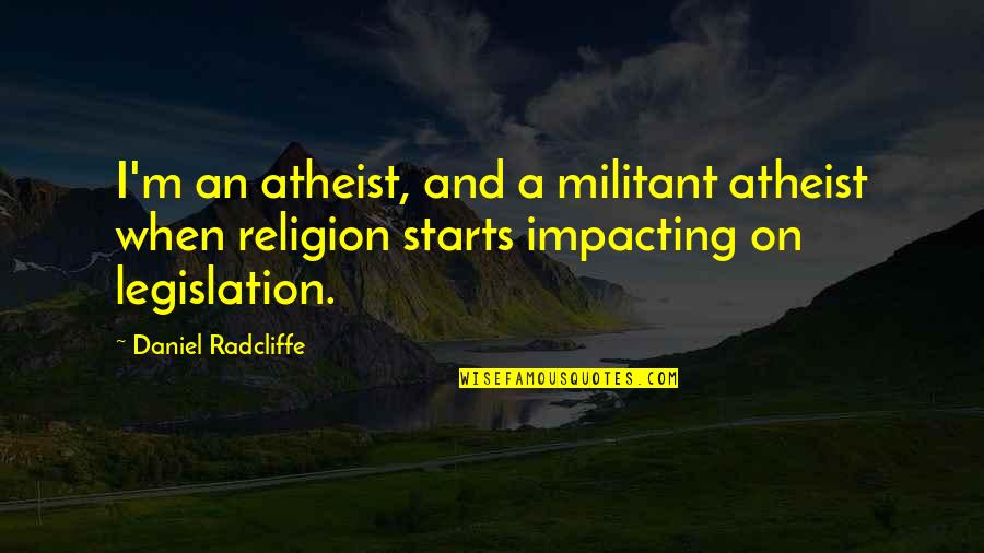 Militant Atheism Quotes By Daniel Radcliffe: I'm an atheist, and a militant atheist when