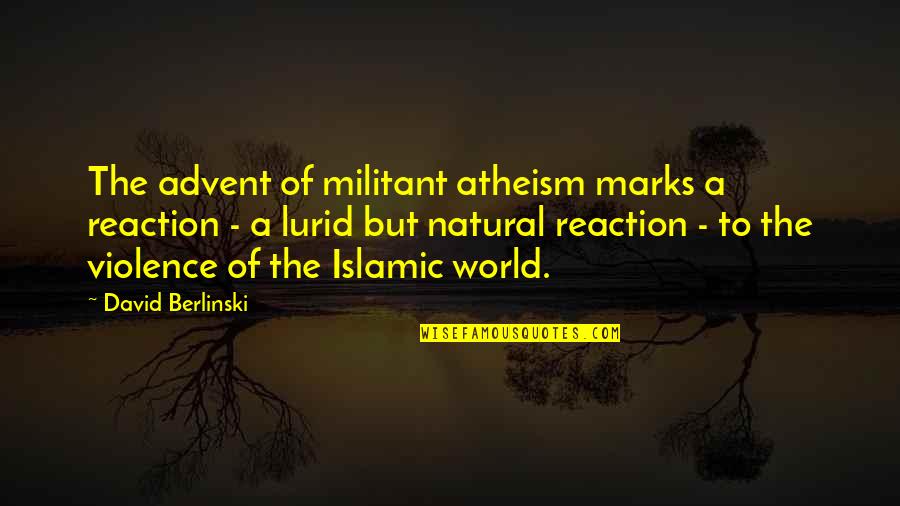 Militant Atheism Quotes By David Berlinski: The advent of militant atheism marks a reaction