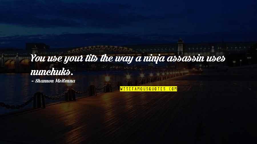 Militant Feminism Quotes By Shannon McKenna: You use your tits the way a ninja Militant Feminism Quotes By Shannon McKenna: You use your tits the way a ninja
