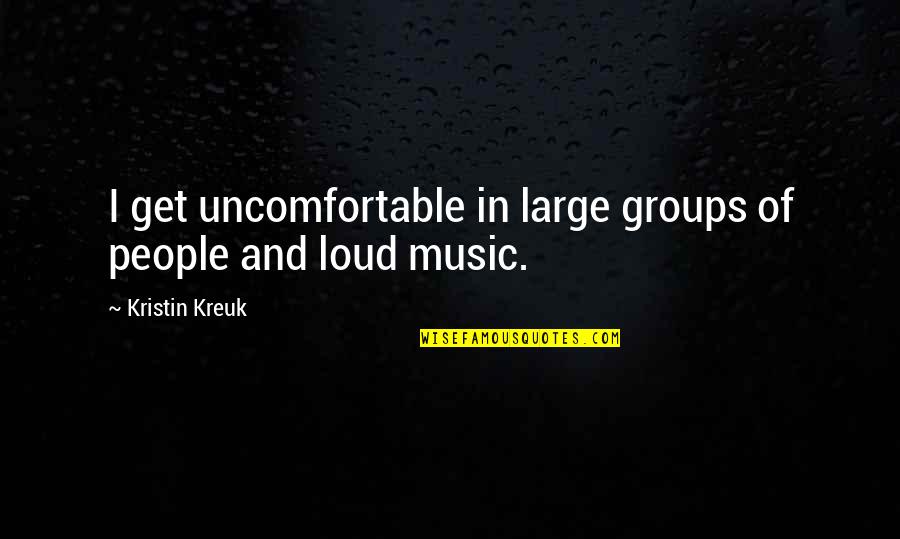 Militant Synonym Quotes By Kristin Kreuk: I get uncomfortable in large groups of people