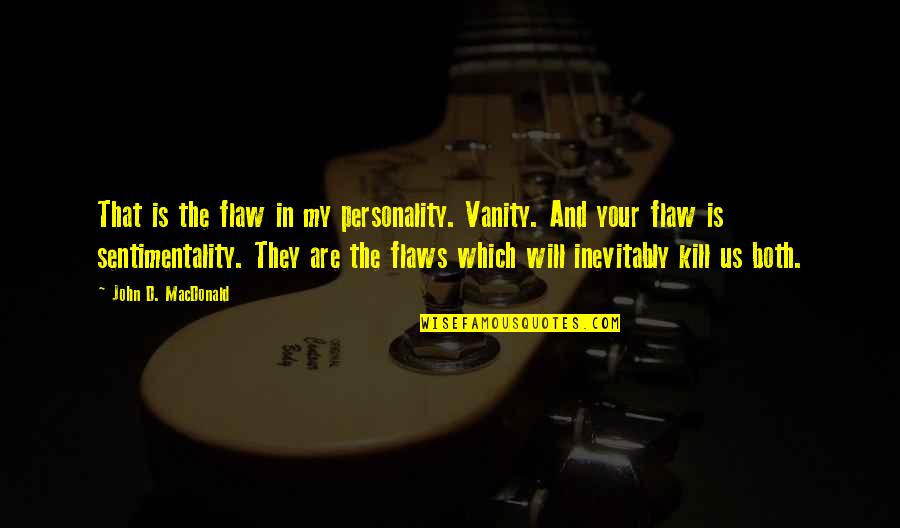 Militare Do Eua Quotes By John D. MacDonald: That is the flaw in my personality. Vanity. Militare Do Eua Quotes By John D. MacDonald: That is the flaw in my personality. Vanity.