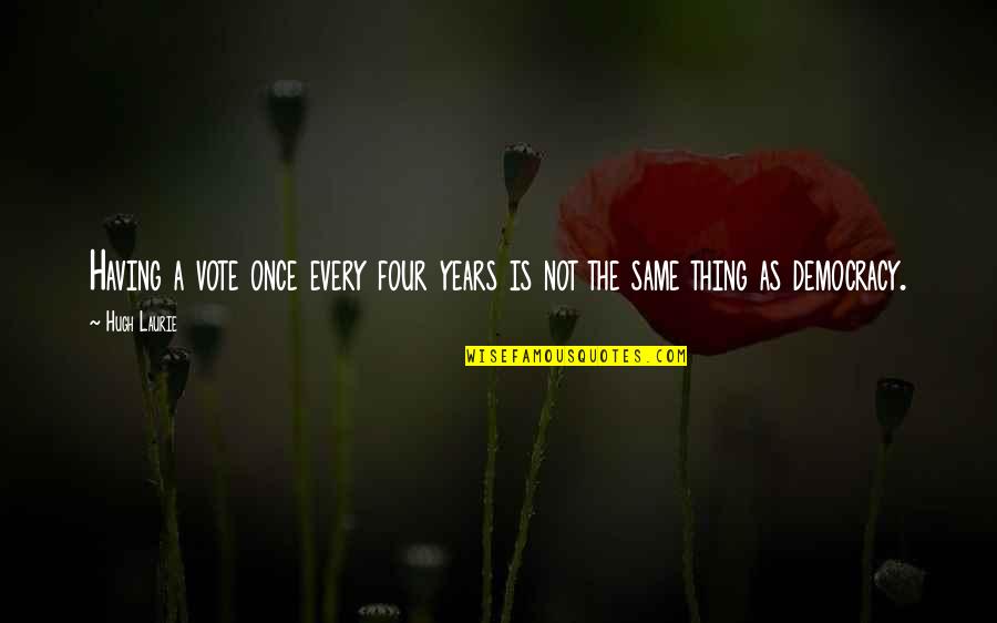 Militaries In Fredericksburg Quotes By Hugh Laurie: Having a vote once every four years is