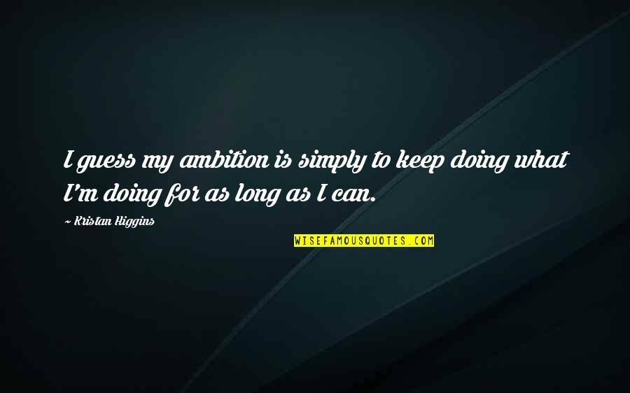 Militaries Of Star Quotes By Kristan Higgins: I guess my ambition is simply to keep