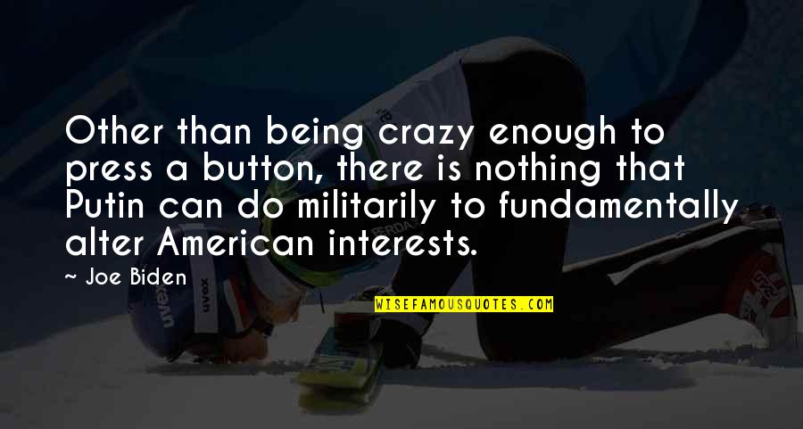 Militarily Quotes By Joe Biden: Other than being crazy enough to press a