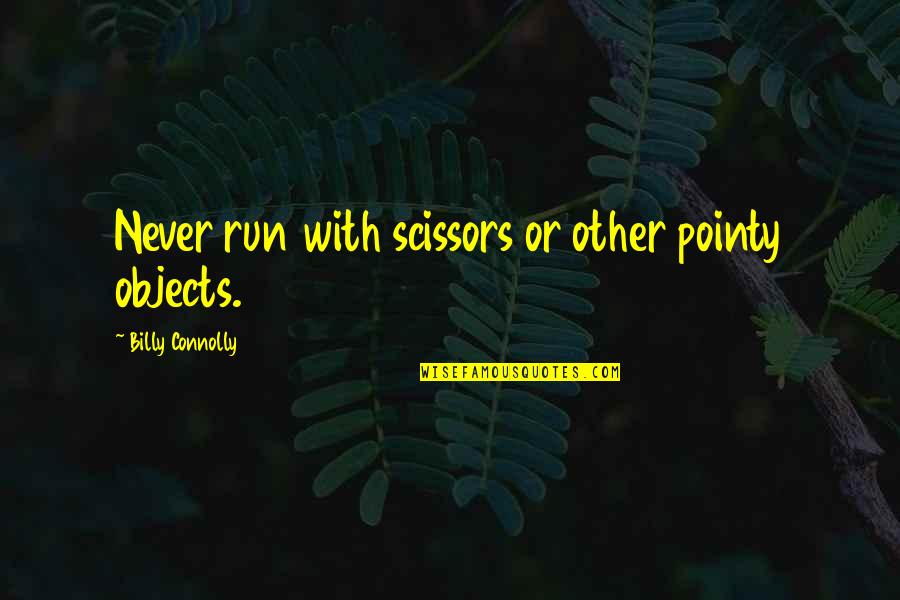 Militarily Speaking Quotes By Billy Connolly: Never run with scissors or other pointy objects. Militarily Speaking Quotes By Billy Connolly: Never run with scissors or other pointy objects.