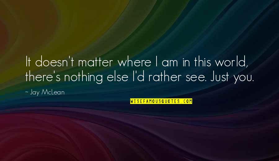 Militarily Speaking Quotes By Jay McLean: It doesn't matter where I am in this Militarily Speaking Quotes By Jay McLean: It doesn't matter where I am in this