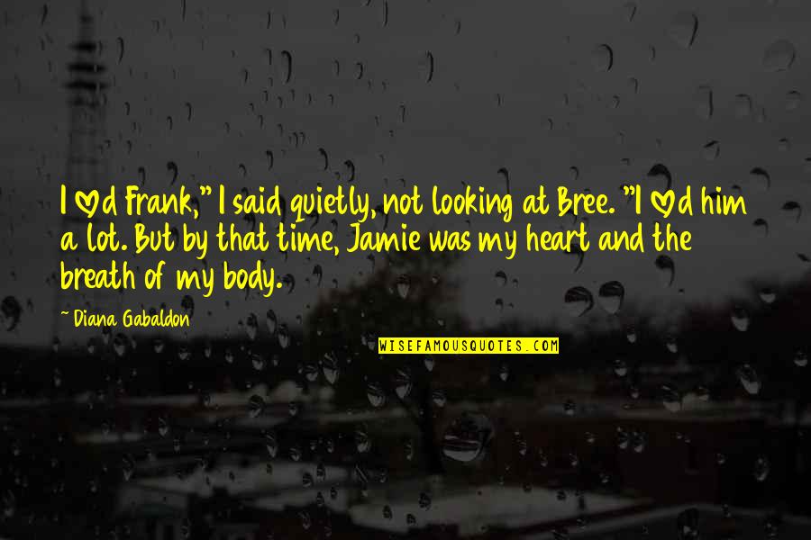 Militarily Synonym Quotes By Diana Gabaldon: I loved Frank," I said quietly, not looking Militarily Synonym Quotes By Diana Gabaldon: I loved Frank," I said quietly, not looking