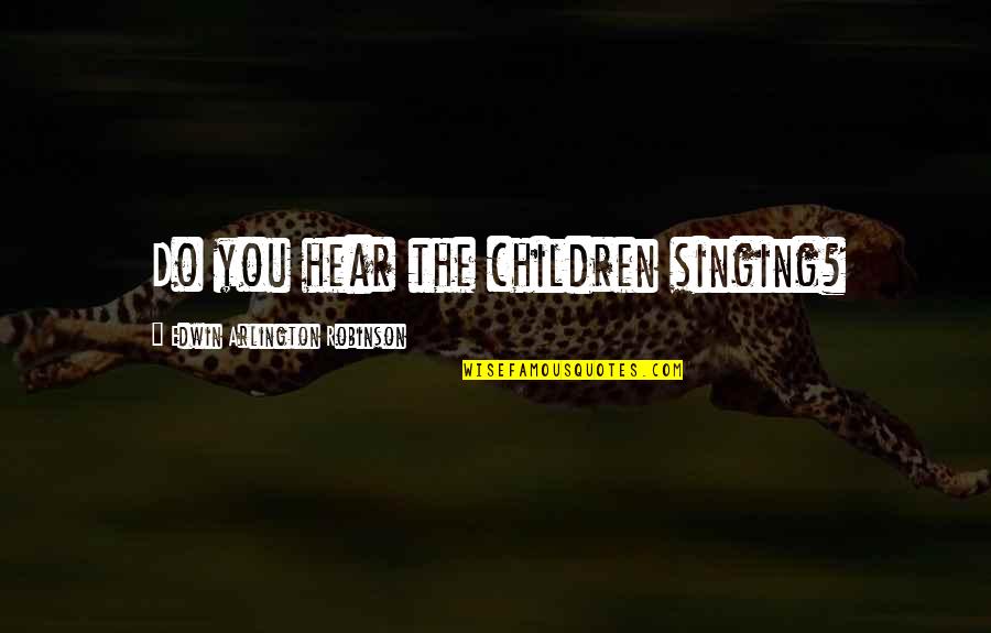 Militarily Synonym Quotes By Edwin Arlington Robinson: Do you hear the children singing?