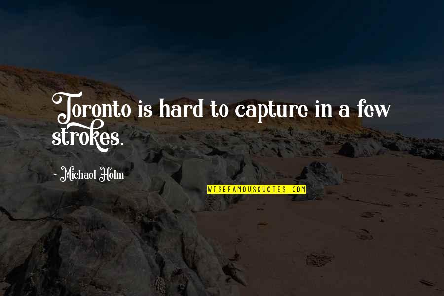 Militarisation Quotes By Michael Helm: Toronto is hard to capture in a few Militarisation Quotes By Michael Helm: Toronto is hard to capture in a few