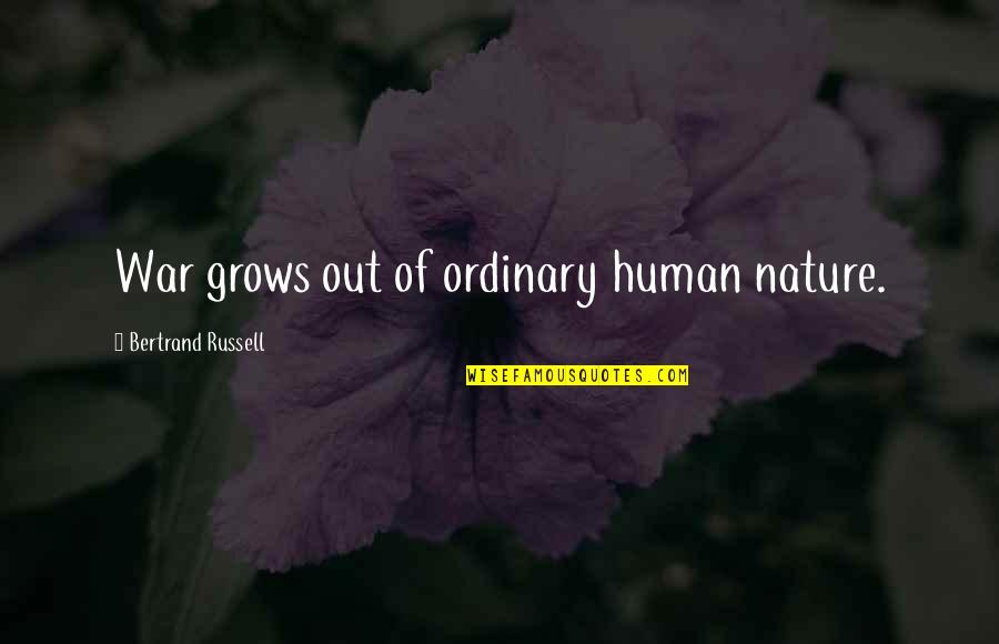 Militarism Quotes By Bertrand Russell: War grows out of ordinary human nature.