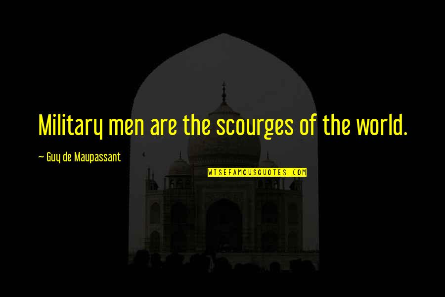 Militarism Quotes By Guy De Maupassant: Military men are the scourges of the world.