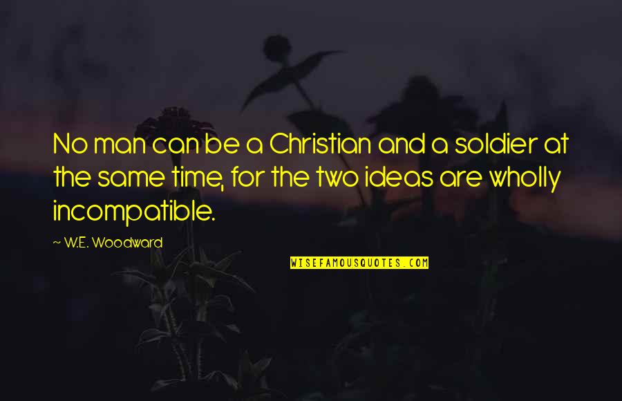 Militarism Quotes By W.E. Woodward: No man can be a Christian and a