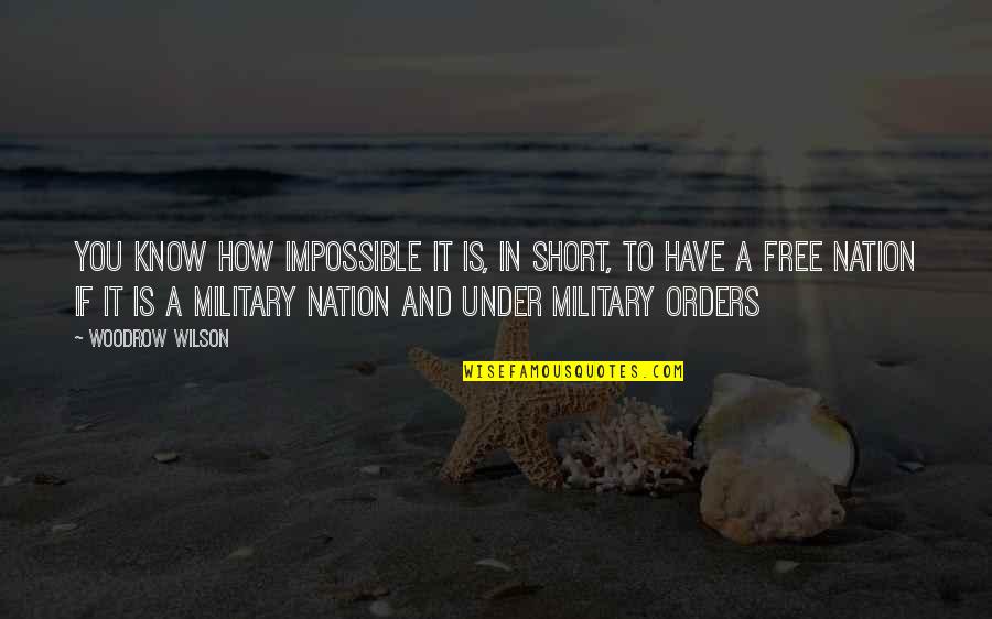 Militarism Quotes By Woodrow Wilson: You know how impossible it is, in short,