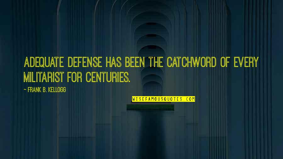 Militarist Quotes By Frank B. Kellogg: Adequate defense has been the catchword of every