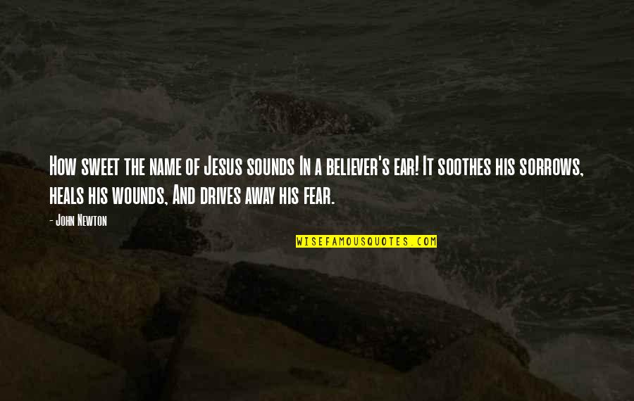 Militaristic Expansionist Quotes By John Newton: How sweet the name of Jesus sounds In Militaristic Expansionist Quotes By John Newton: How sweet the name of Jesus sounds In