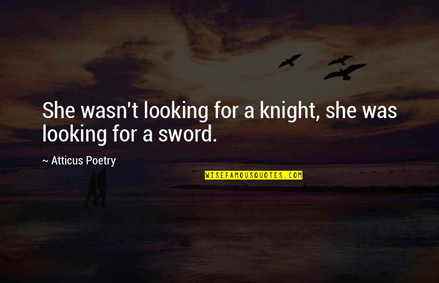 Militarists Tojo Quotes By Atticus Poetry: She wasn't looking for a knight, she was Militarists Tojo Quotes By Atticus Poetry: She wasn't looking for a knight, she was