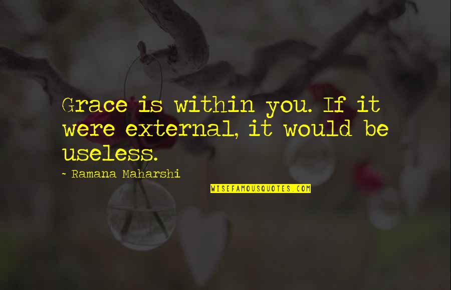 Militarization Of Law Quotes By Ramana Maharshi: Grace is within you. If it were external, Militarization Of Law Quotes By Ramana Maharshi: Grace is within you. If it were external,