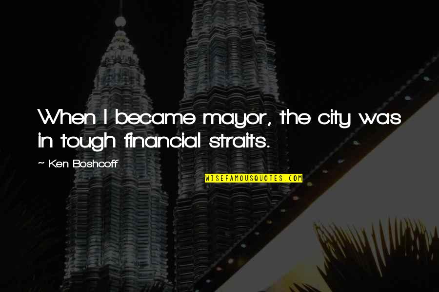 Militarized Boundary Quotes By Ken Boshcoff: When I became mayor, the city was in