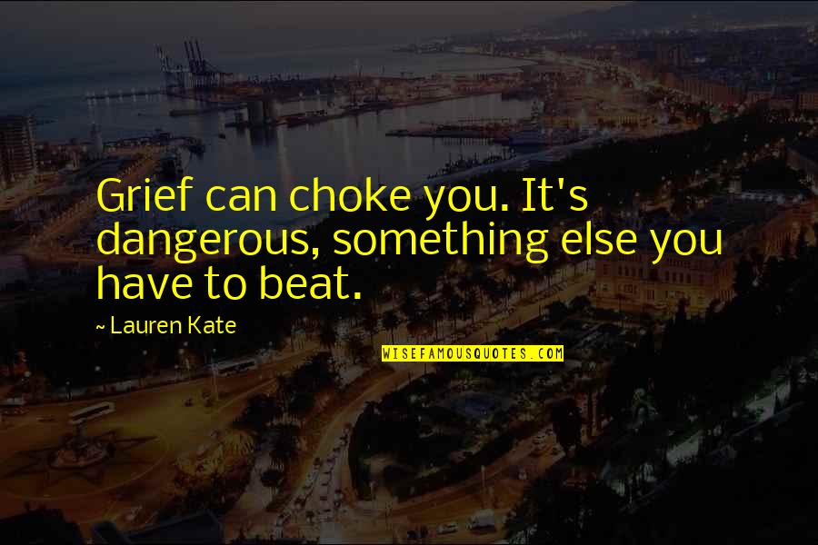Militarized Boundary Quotes By Lauren Kate: Grief can choke you. It's dangerous, something else