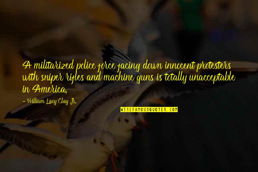 Militarized Quotes By William Lacy Clay Jr.: A militarized police force facing down innocent protesters Militarized Quotes By William Lacy Clay Jr.: A militarized police force facing down innocent protesters