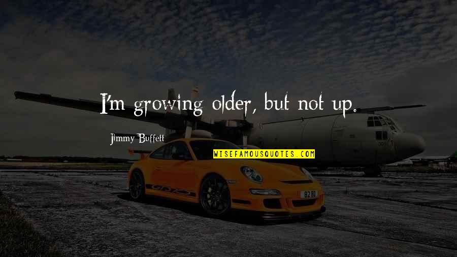 Military Advancement Quotes By Jimmy Buffett: I'm growing older, but not up. Military Advancement Quotes By Jimmy Buffett: I'm growing older, but not up.